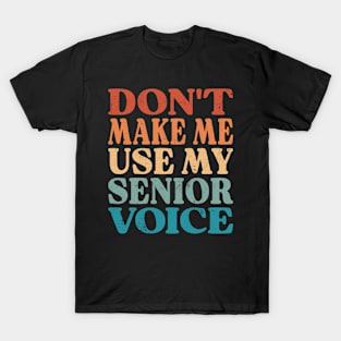 Don't Make Me Use My Senior Voice T-Shirt